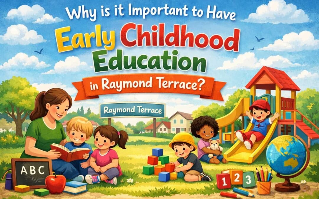 Why is it Important to Have Early Childhood Education in Raymond Terrace?