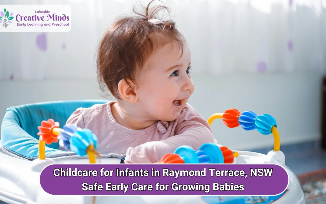 Childcare for Infants in Raymond Terrace NSW: Safe Early Care for Growing Babies | Lakeside Creative Minds
