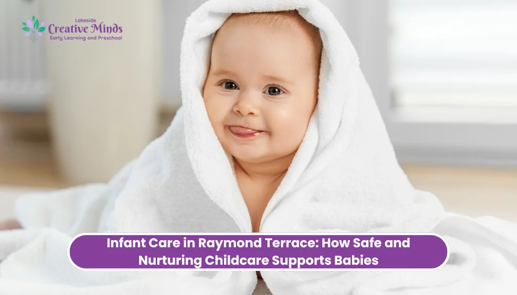 Infant Care in Raymond Terrace: How Safe and Nurturing Childcare Supports Babies