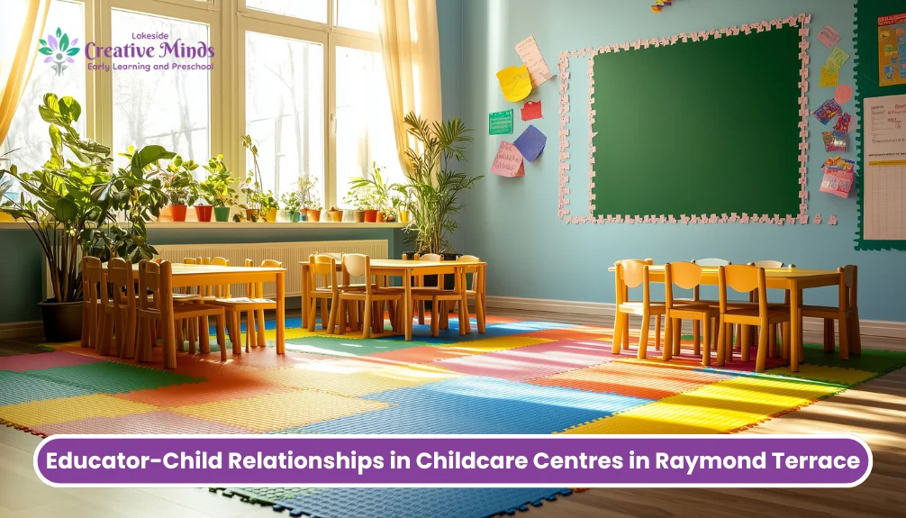 The Importance of Educator-Child Relationships in Childcare Centres in Raymond Terrace