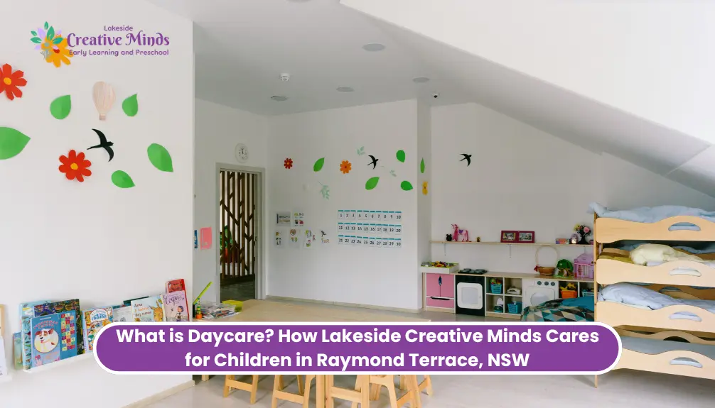 What is Daycare? How Lakeside Creative Minds Cares for Children in Raymond Terrace, NSW