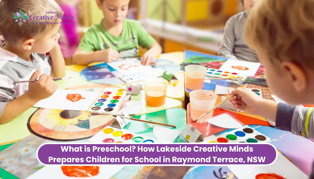 What is Preschool? How Lakeside Creative Minds Prepares Children for School in Raymond Terrace, NSW